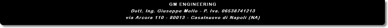 GM ENGINEERING Dott. Ing. Giuseppe Mollo - P. Iva. 06538741213 via Arcora 110 - 80013 - Casalnuovo di Napoli (NA) 